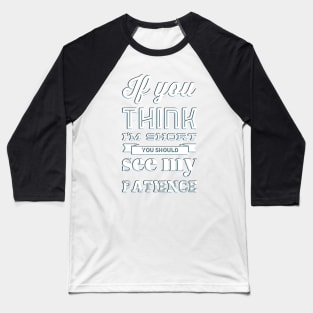 If you think I'm short you should see my patience funny sarcastic messages sayings and quotes Baseball T-Shirt